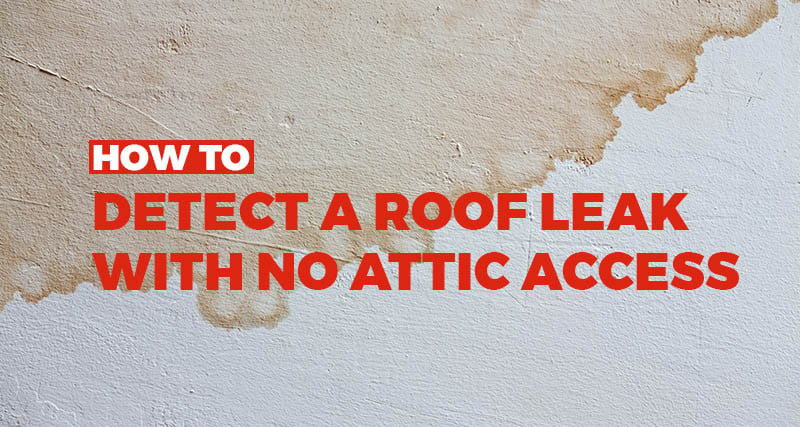 How Do I Find A Leak In My Roof Without An Attic?